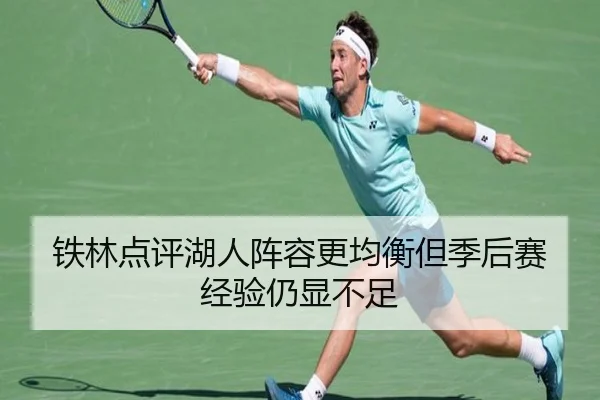 铁林点评湖人阵容更均衡但季后赛经验仍显不足